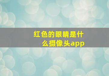 红色的眼睛是什么摄像头app