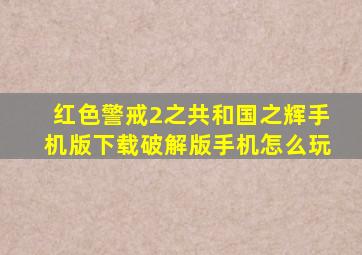 红色警戒2之共和国之辉手机版下载破解版手机怎么玩