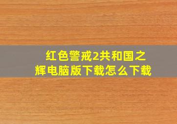 红色警戒2共和国之辉电脑版下载怎么下载