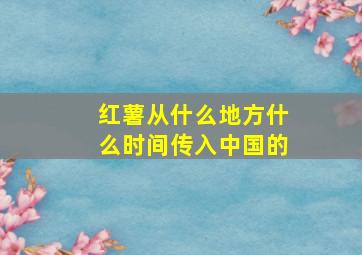 红薯从什么地方什么时间传入中国的