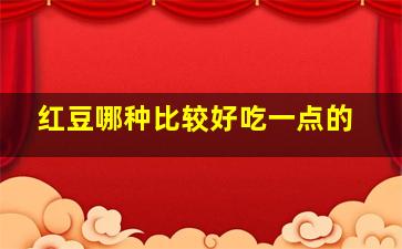 红豆哪种比较好吃一点的