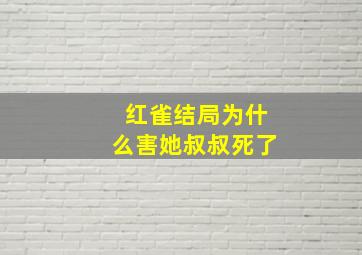 红雀结局为什么害她叔叔死了