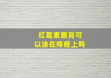 红霉素眼膏可以涂在痔疮上吗