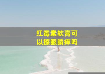 红霉素软膏可以擦眼睛痒吗