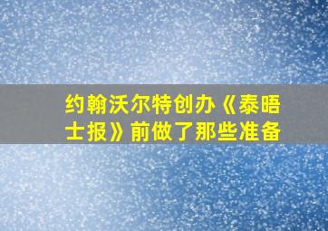 约翰沃尔特创办《泰晤士报》前做了那些准备