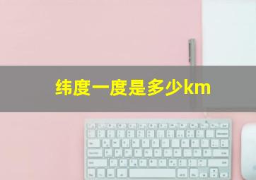 纬度一度是多少km