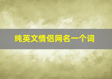 纯英文情侣网名一个词