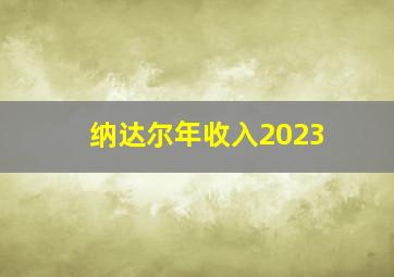 纳达尔年收入2023