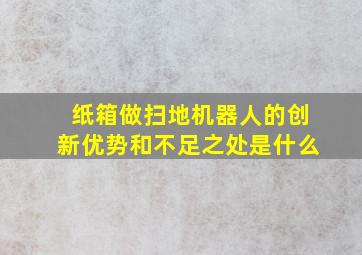 纸箱做扫地机器人的创新优势和不足之处是什么