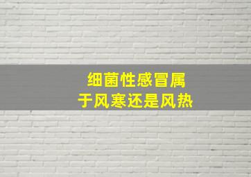 细菌性感冒属于风寒还是风热