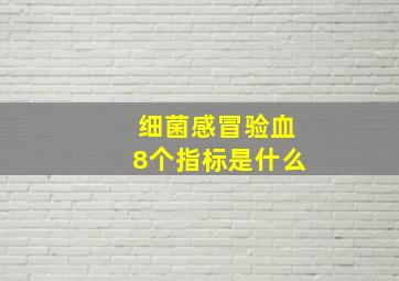 细菌感冒验血8个指标是什么