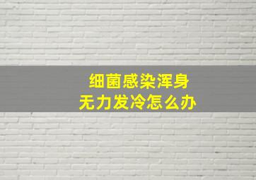 细菌感染浑身无力发冷怎么办