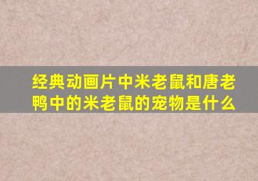 经典动画片中米老鼠和唐老鸭中的米老鼠的宠物是什么