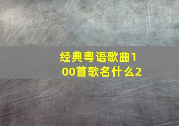 经典粤语歌曲100首歌名什么2