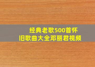 经典老歌500首怀旧歌曲大全邓丽君视频