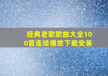 经典老歌歌曲大全100首连续播放下载安装