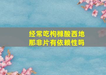 经常吃枸橼酸西地那非片有依赖性吗