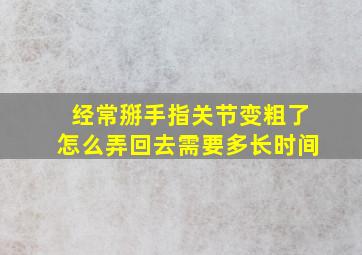 经常掰手指关节变粗了怎么弄回去需要多长时间