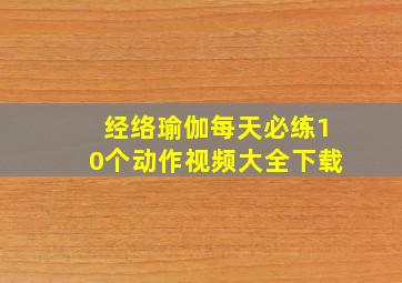 经络瑜伽每天必练10个动作视频大全下载