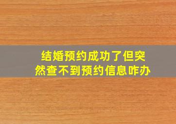 结婚预约成功了但突然查不到预约信息咋办