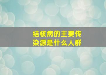 结核病的主要传染源是什么人群