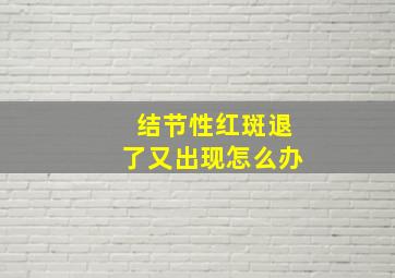 结节性红斑退了又出现怎么办