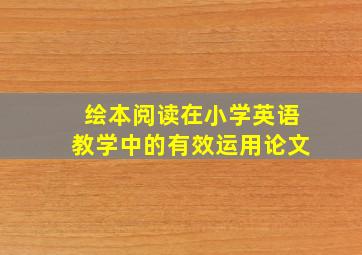 绘本阅读在小学英语教学中的有效运用论文