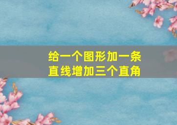 给一个图形加一条直线增加三个直角