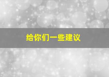 给你们一些建议