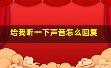 给我听一下声音怎么回复