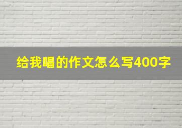 给我唱的作文怎么写400字