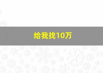 给我找10万