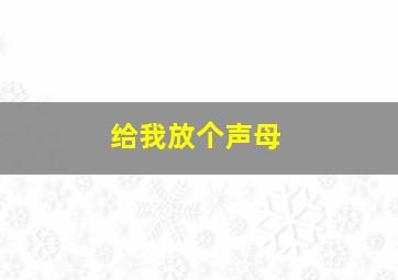 给我放个声母