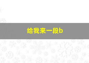 给我来一段b