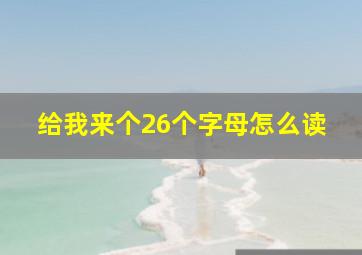 给我来个26个字母怎么读