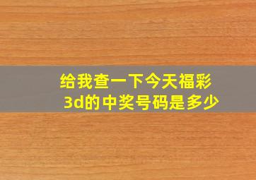 给我查一下今天福彩3d的中奖号码是多少