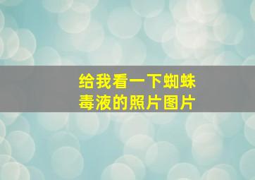 给我看一下蜘蛛毒液的照片图片