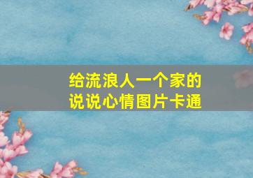 给流浪人一个家的说说心情图片卡通