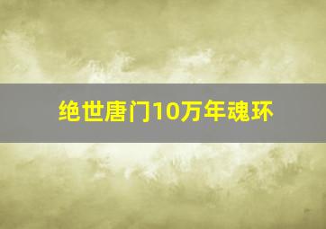 绝世唐门10万年魂环