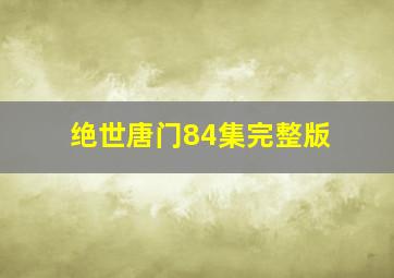 绝世唐门84集完整版