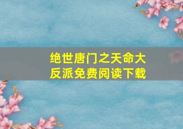 绝世唐门之天命大反派免费阅读下载