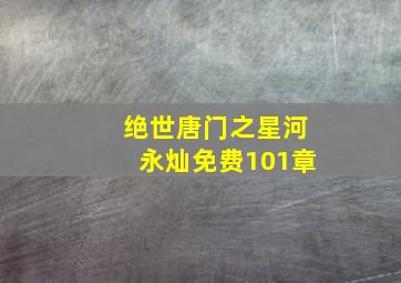 绝世唐门之星河永灿免费101章