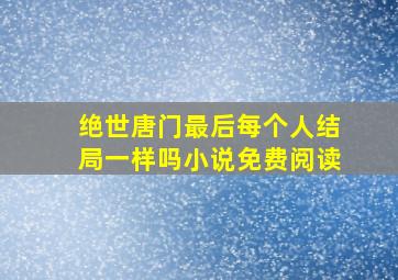 绝世唐门最后每个人结局一样吗小说免费阅读