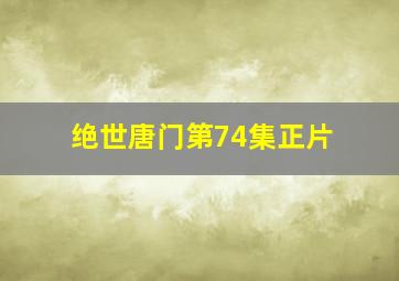 绝世唐门第74集正片