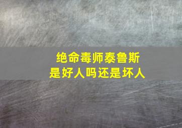 绝命毒师泰鲁斯是好人吗还是坏人