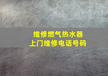 维修燃气热水器上门维修电话号码