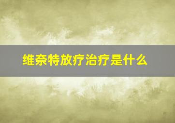 维奈特放疗治疗是什么