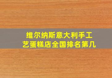 维尔纳斯意大利手工艺蛋糕店全国排名第几