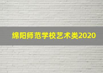 绵阳师范学校艺术类2020