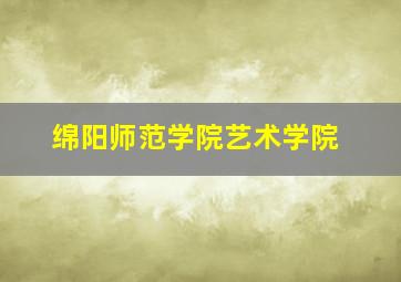 绵阳师范学院艺术学院